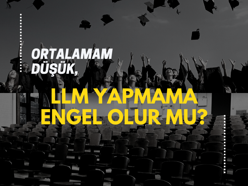 düşük not ortalaması llm yapmaya engel mi